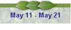 May 11 - May 21