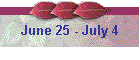 June 25 - July 4